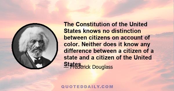 The Constitution of the United States knows no distinction between citizens on account of color. Neither does it know any difference between a citizen of a state and a citizen of the United States.