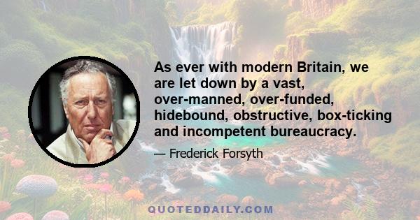 As ever with modern Britain, we are let down by a vast, over-manned, over-funded, hidebound, obstructive, box-ticking and incompetent bureaucracy.