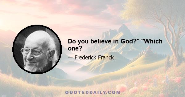 Do you believe in God? Which one?