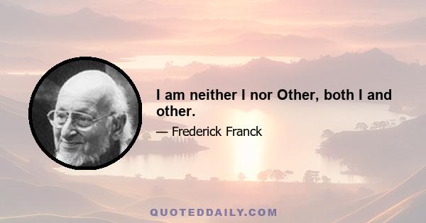 I am neither I nor Other, both I and other.