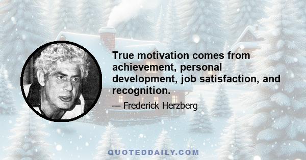 True motivation comes from achievement, personal development, job satisfaction, and recognition.