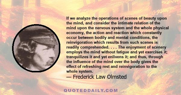 If we analyze the operations of scenes of beauty upon the mind, and consider the intimate relation of the mind upon the nervous system and the whole physical economy, the action and reaction which constantly occur