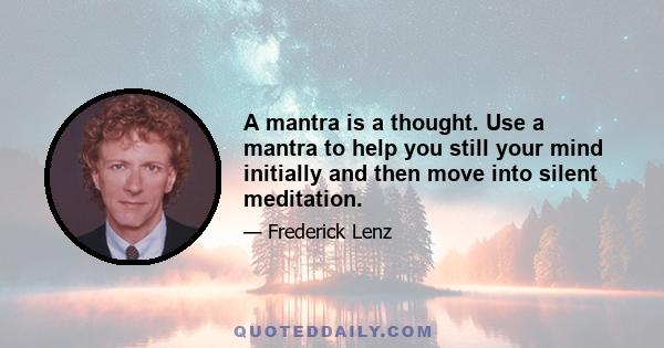 A mantra is a thought. Use a mantra to help you still your mind initially and then move into silent meditation.