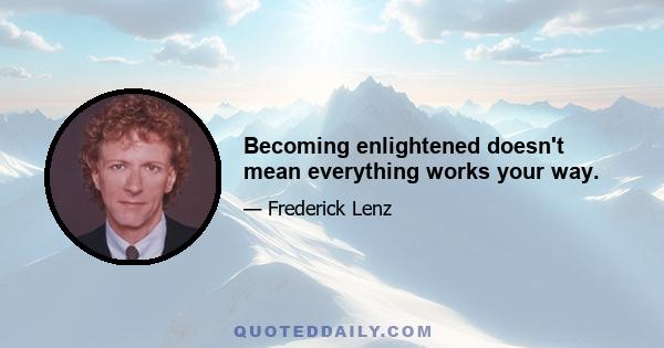 Becoming enlightened doesn't mean everything works your way.