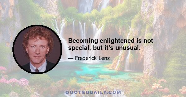 Becoming enlightened is not special, but it's unusual.