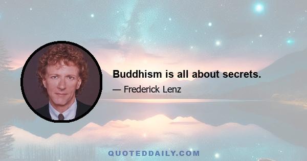 Buddhism is all about secrets.