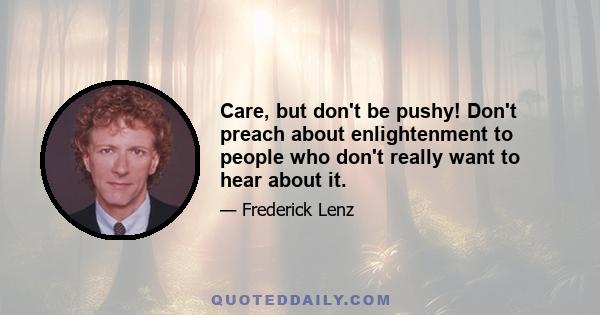 Care, but don't be pushy! Don't preach about enlightenment to people who don't really want to hear about it.