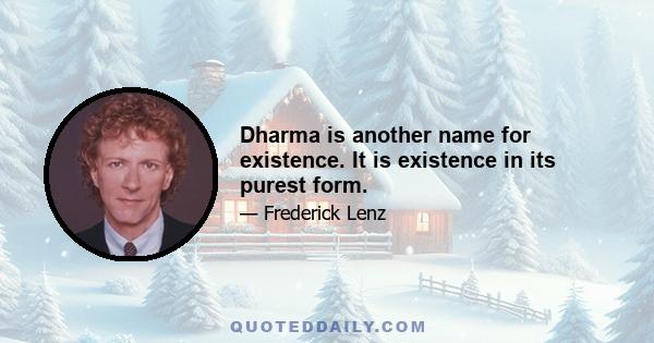 Dharma is another name for existence. It is existence in its purest form.