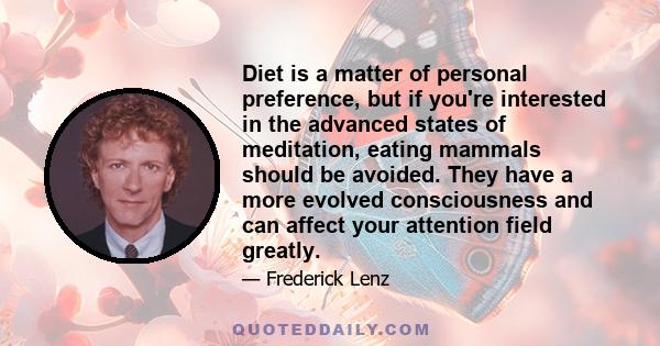 Diet is a matter of personal preference, but if you're interested in the advanced states of meditation, eating mammals should be avoided. They have a more evolved consciousness and can affect your attention field