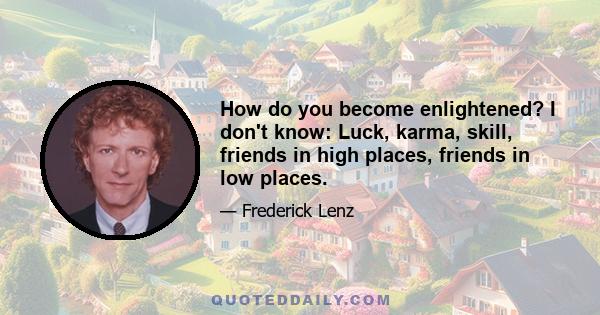 How do you become enlightened? I don't know: Luck, karma, skill, friends in high places, friends in low places.