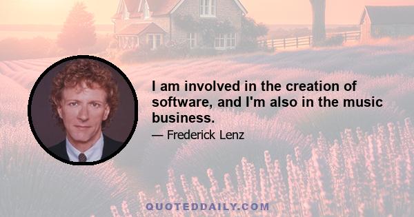 I am involved in the creation of software, and I'm also in the music business.