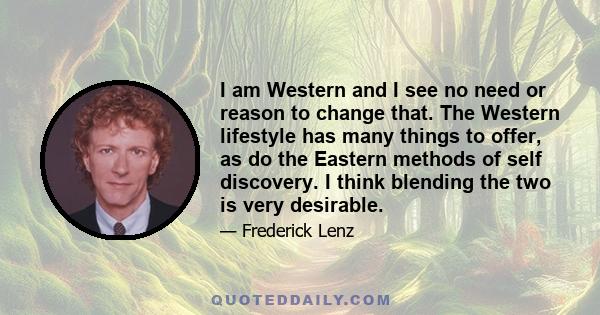 I am Western and I see no need or reason to change that. The Western lifestyle has many things to offer, as do the Eastern methods of self discovery. I think blending the two is very desirable.