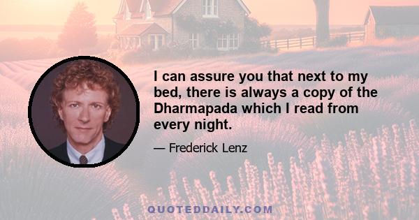 I can assure you that next to my bed, there is always a copy of the Dharmapada which I read from every night.