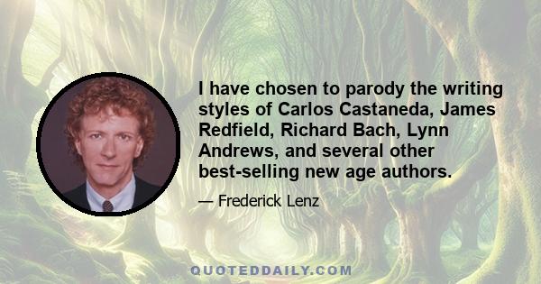 I have chosen to parody the writing styles of Carlos Castaneda, James Redfield, Richard Bach, Lynn Andrews, and several other best-selling new age authors.