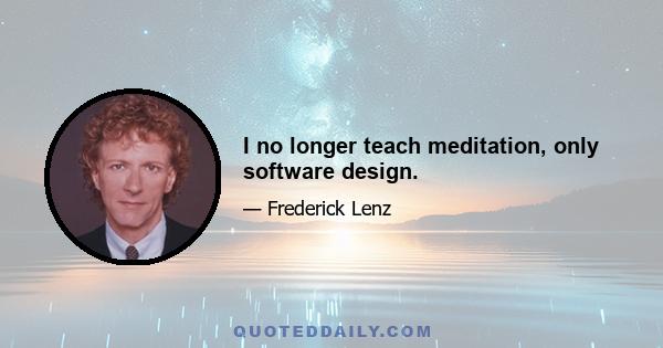 I no longer teach meditation, only software design.