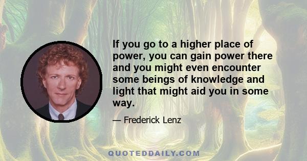 If you go to a higher place of power, you can gain power there and you might even encounter some beings of knowledge and light that might aid you in some way.