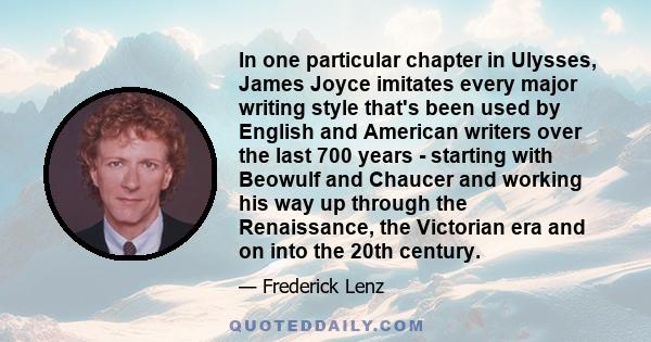 In one particular chapter in Ulysses, James Joyce imitates every major writing style that's been used by English and American writers over the last 700 years - starting with Beowulf and Chaucer and working his way up