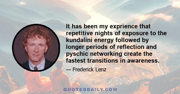 It has been my exprience that repetitive nights of exposure to the kundalini energy followed by longer periods of reflection and pyschic networking create the fastest transitions in awareness.