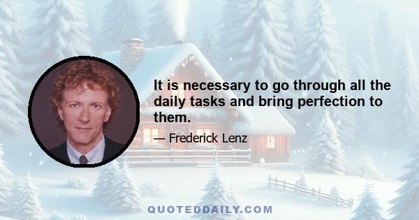 It is necessary to go through all the daily tasks and bring perfection to them.