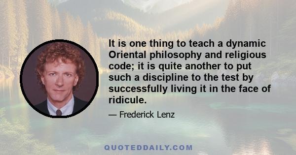 It is one thing to teach a dynamic Oriental philosophy and religious code; it is quite another to put such a discipline to the test by successfully living it in the face of ridicule.