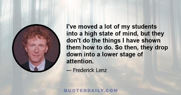 I've moved a lot of my students into a high state of mind, but they don't do the things I have shown them how to do. So then, they drop down into a lower stage of attention.