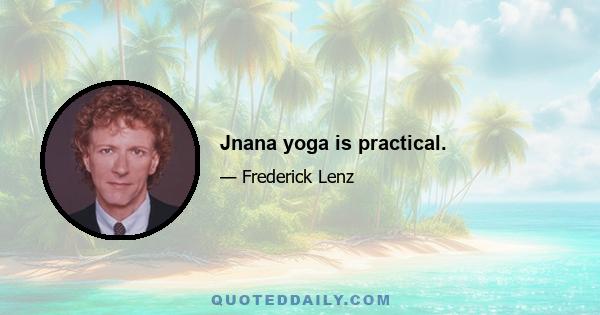 Jnana yoga is practical.