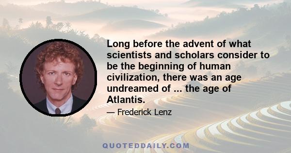 Long before the advent of what scientists and scholars consider to be the beginning of human civilization, there was an age undreamed of ... the age of Atlantis.