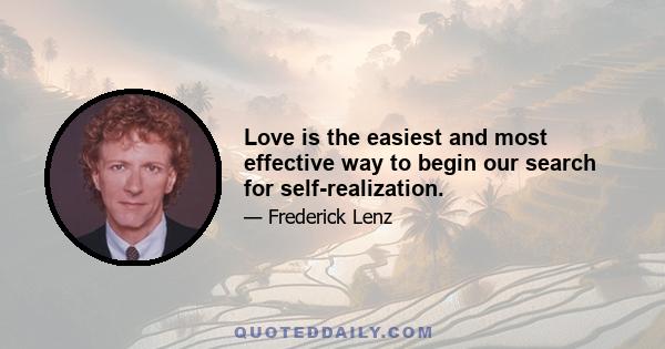 Love is the easiest and most effective way to begin our search for self-realization.