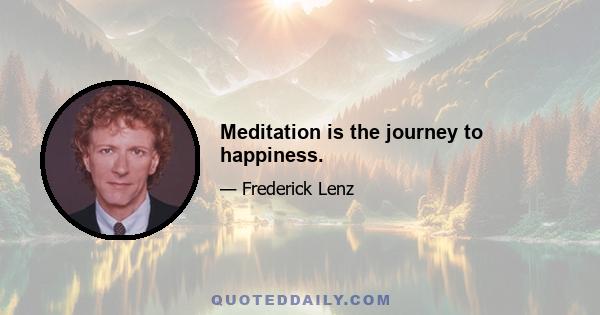 Meditation is the journey to happiness.