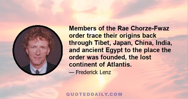 Members of the Rae Chorze-Fwaz order trace their origins back through Tibet, Japan, China, India, and ancient Egypt to the place the order was founded, the lost continent of Atlantis.