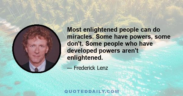 Most enlightened people can do miracles. Some have powers, some don't. Some people who have developed powers aren't enlightened.