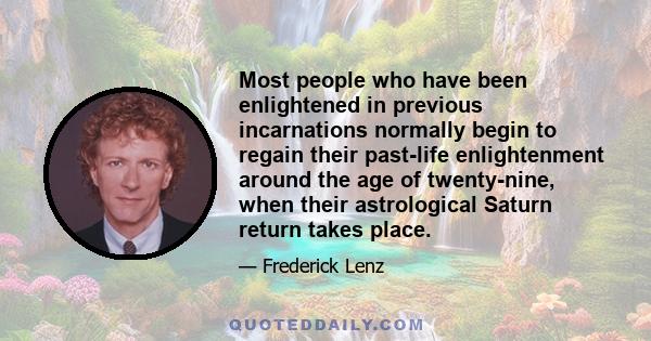 Most people who have been enlightened in previous incarnations normally begin to regain their past-life enlightenment around the age of twenty-nine, when their astrological Saturn return takes place.