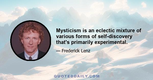 Mysticism is an eclectic mixture of various forms of self-discovery that's primarily experimental.