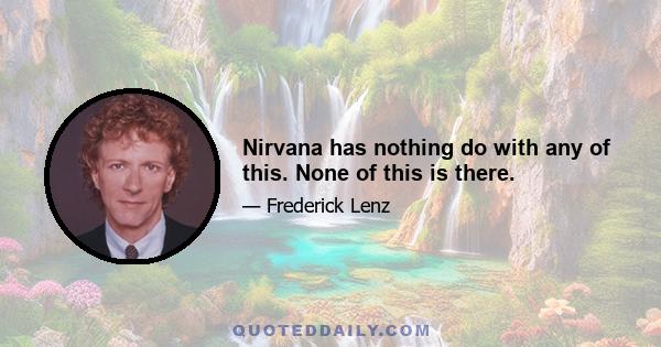 Nirvana has nothing do with any of this. None of this is there.