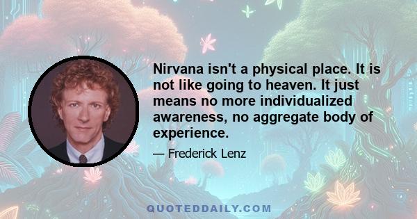 Nirvana isn't a physical place. It is not like going to heaven. It just means no more individualized awareness, no aggregate body of experience.