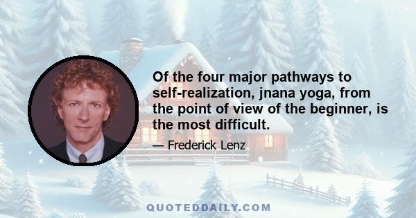 Of the four major pathways to self-realization, jnana yoga, from the point of view of the beginner, is the most difficult.
