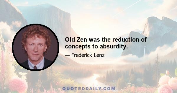 Old Zen was the reduction of concepts to absurdity.