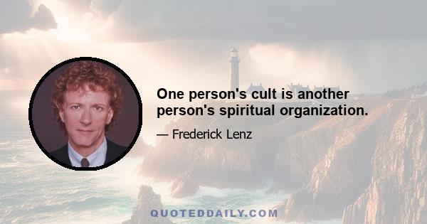 One person's cult is another person's spiritual organization.