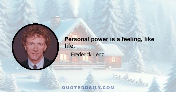 Personal power is a feeling, like life.