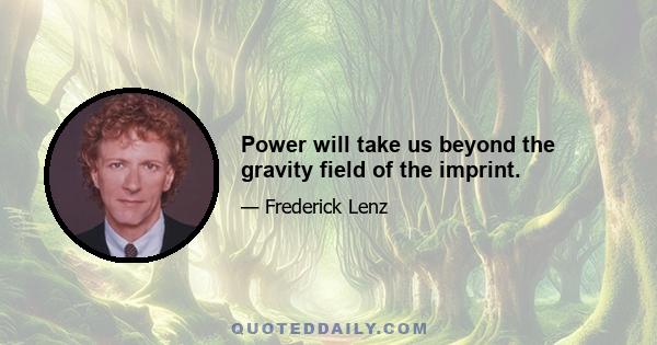 Power will take us beyond the gravity field of the imprint.