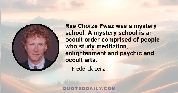 Rae Chorze Fwaz was a mystery school. A mystery school is an occult order comprised of people who study meditation, enlightenment and psychic and occult arts.