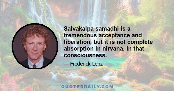 Salvakalpa samadhi is a tremendous acceptance and liberation, but it is not complete absorption in nirvana, in that consciousness.