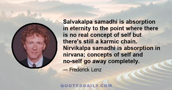 Salvakalpa samadhi is absorption in eternity to the point where there is no real concept of self but there's still a karmic chain. Nirvikalpa samadhi is absorption in nirvana; concepts of self and no-self go away