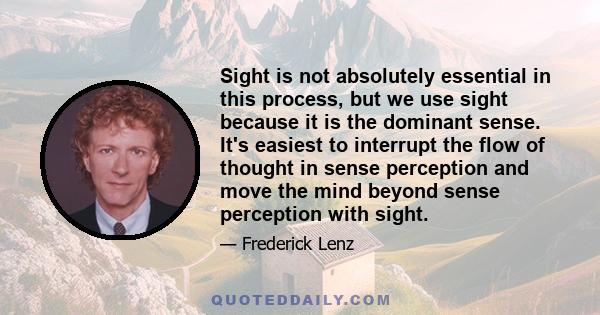 Sight is not absolutely essential in this process, but we use sight because it is the dominant sense. It's easiest to interrupt the flow of thought in sense perception and move the mind beyond sense perception with