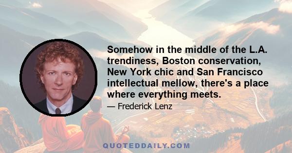 Somehow in the middle of the L.A. trendiness, Boston conservation, New York chic and San Francisco intellectual mellow, there's a place where everything meets.