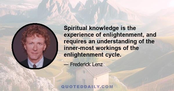 Spiritual knowledge is the experience of enlightenment, and requires an understanding of the inner-most workings of the enlightenment cycle.