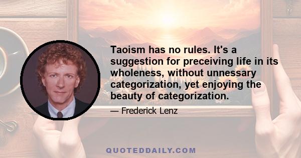 Taoism has no rules. It's a suggestion for preceiving life in its wholeness, without unnessary categorization, yet enjoying the beauty of categorization.