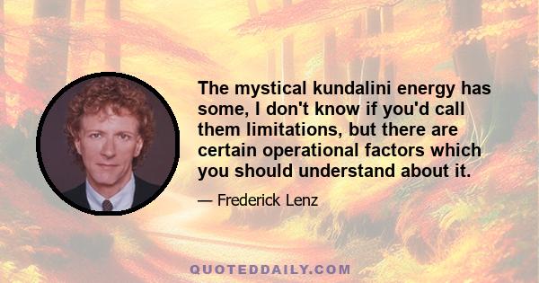 The mystical kundalini energy has some, I don't know if you'd call them limitations, but there are certain operational factors which you should understand about it.