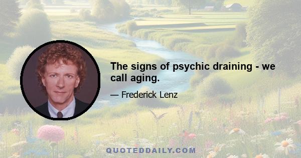 The signs of psychic draining - we call aging.