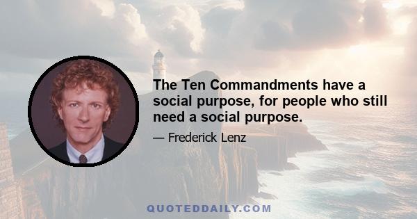 The Ten Commandments have a social purpose, for people who still need a social purpose.